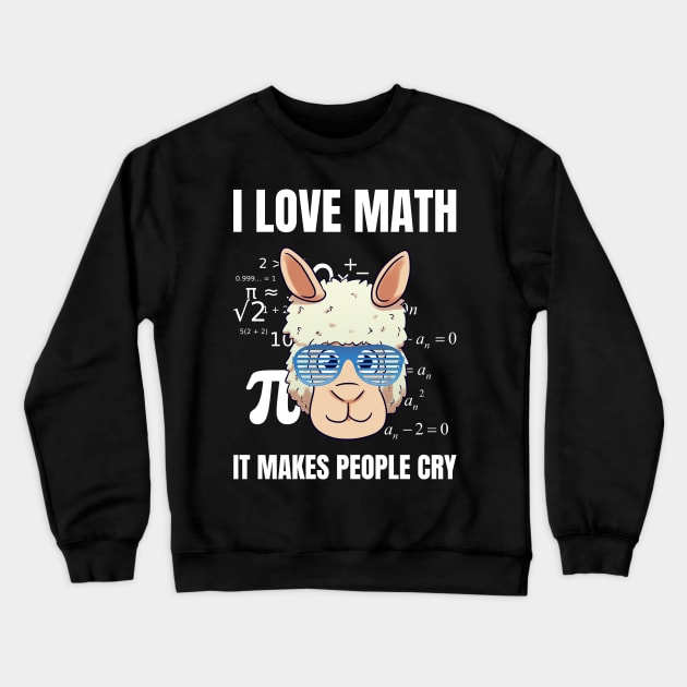 I Love Math It Makes People Cry Math Teacher Crewneck Sweatshirt by Crazy Shirts
